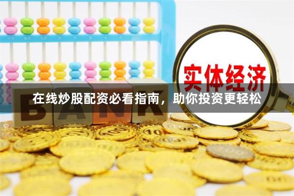 在线炒股配资必看指南，助你投资更轻松