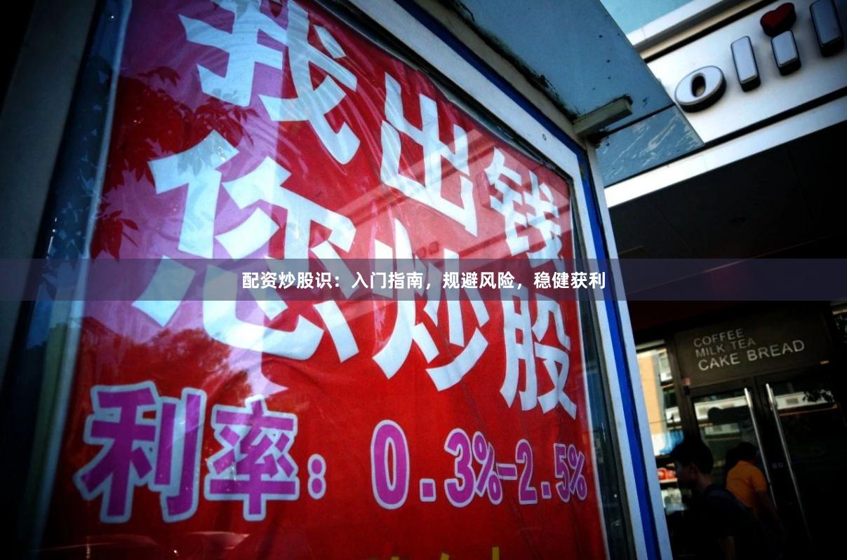 配资炒股识：入门指南，规避风险，稳健获利