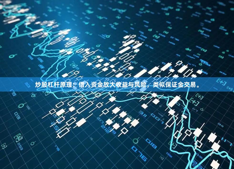 炒股杠杆原理：借入资金放大收益与风险，类似保证金交易。