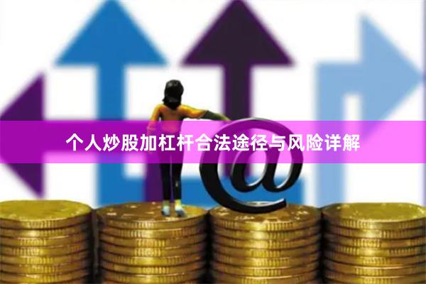 个人炒股加杠杆合法途径与风险详解