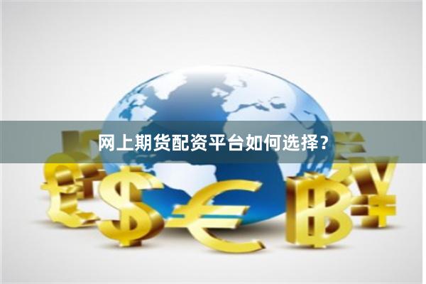 网上期货配资平台如何选择？