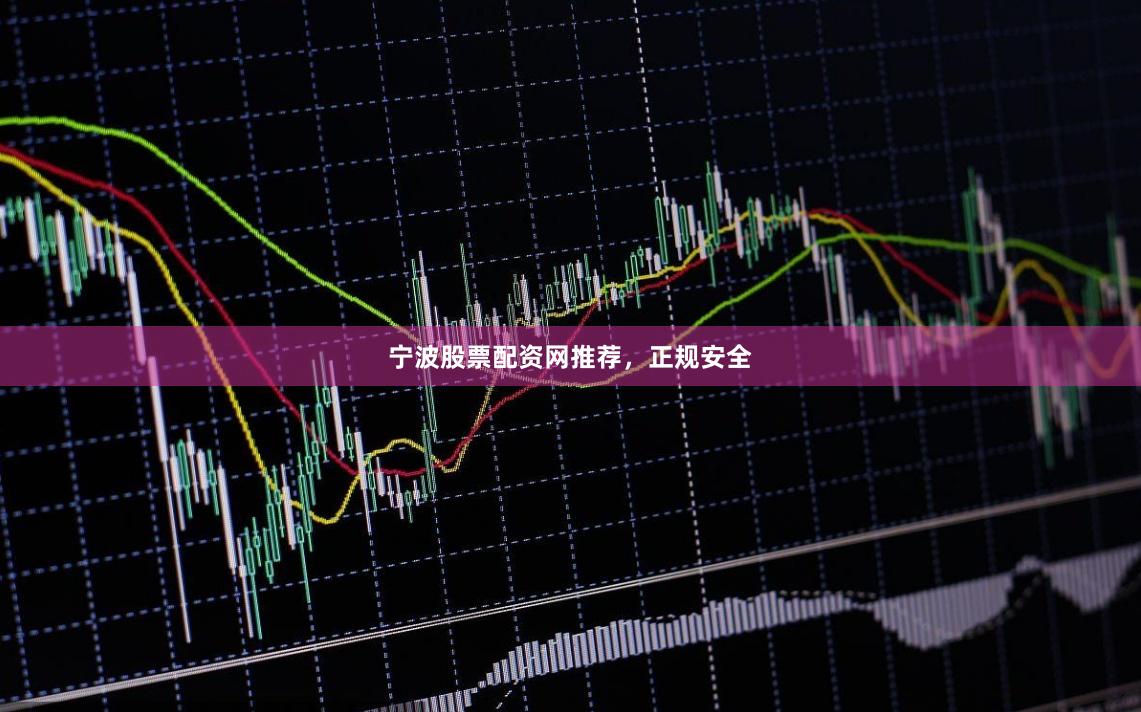宁波股票配资网推荐，正规安全
