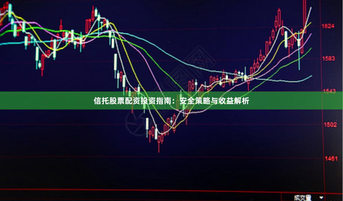 信托股票配资投资指南:安全策略与收益解析